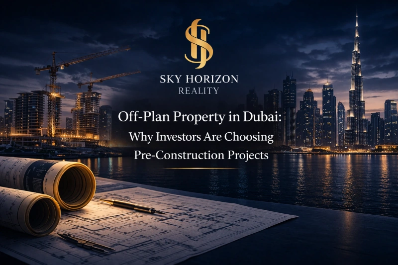 Off-Plan Property in Dubai: Why Investors Are Choosing Pre-Construction Projects